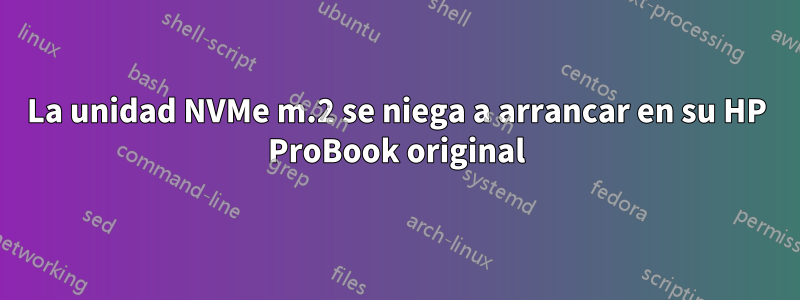 La unidad NVMe m.2 se niega a arrancar en su HP ProBook original