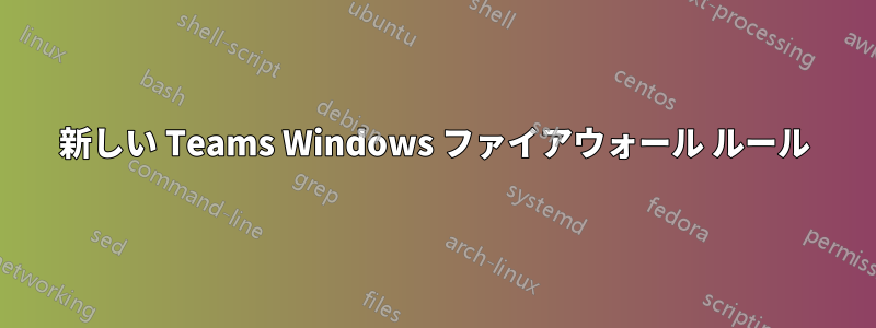 新しい Teams Windows ファイアウォール ルール