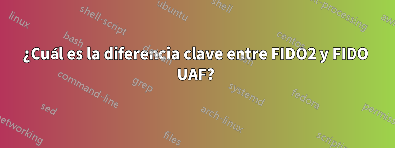 ¿Cuál es la diferencia clave entre FIDO2 y FIDO UAF?