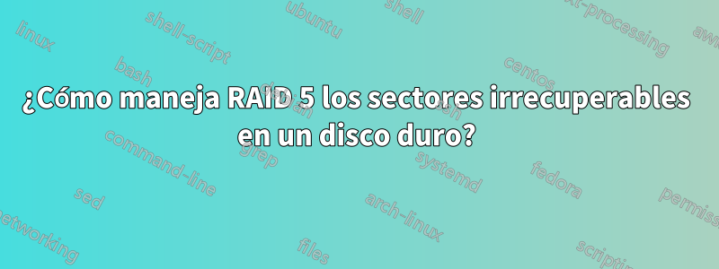 ¿Cómo maneja RAID 5 los sectores irrecuperables en un disco duro?