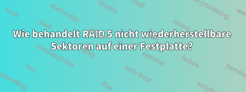 Wie behandelt RAID 5 nicht wiederherstellbare Sektoren auf einer Festplatte?