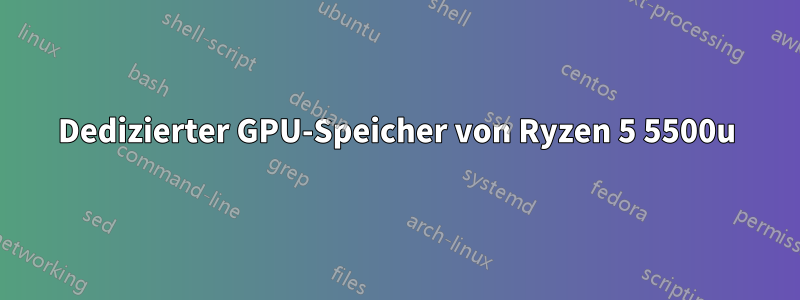 Dedizierter GPU-Speicher von Ryzen 5 5500u