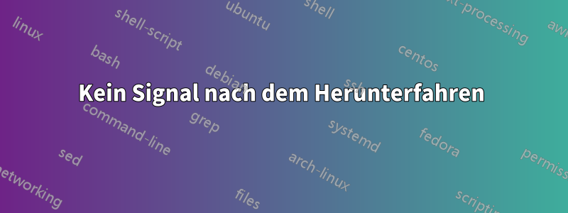 Kein Signal nach dem Herunterfahren