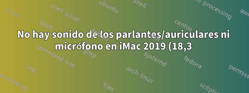 No hay sonido de los parlantes/auriculares ni micrófono en iMac 2019 (18,3) con Linux