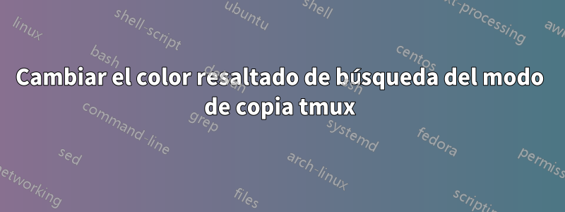 Cambiar el color resaltado de búsqueda del modo de copia tmux