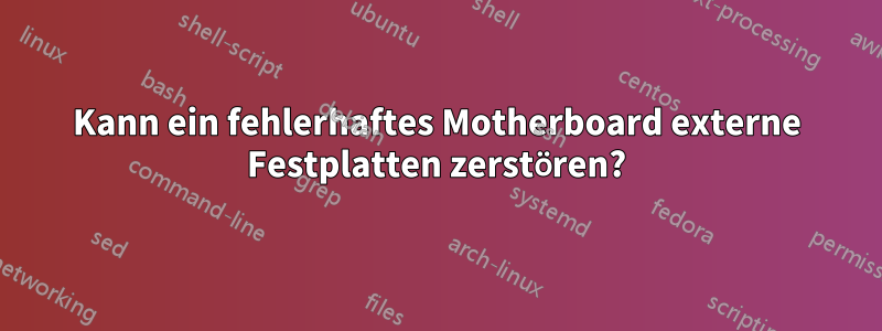 Kann ein fehlerhaftes Motherboard externe Festplatten zerstören?