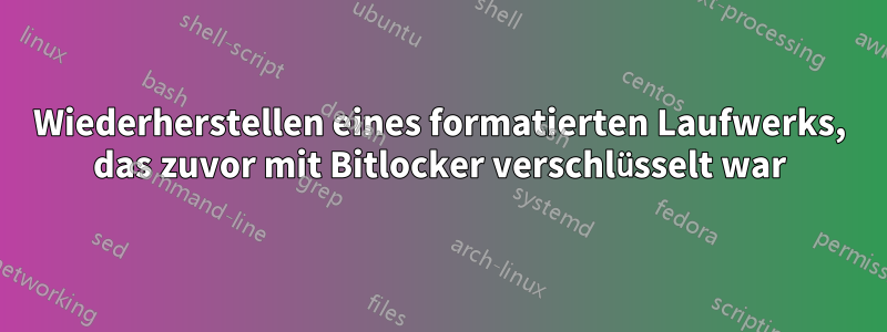 Wiederherstellen eines formatierten Laufwerks, das zuvor mit Bitlocker verschlüsselt war