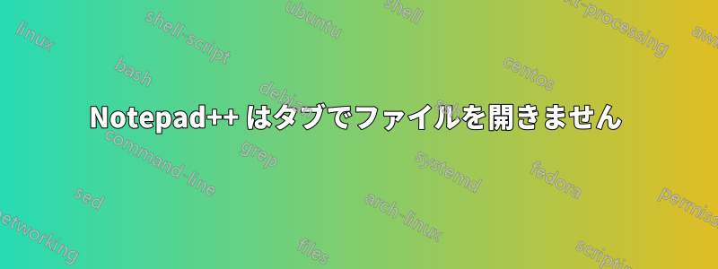 Notepad++ はタブでファイルを開きません