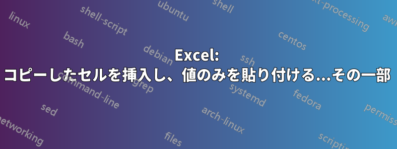 Excel: コピーしたセルを挿入し、値のみを貼り付ける...その一部