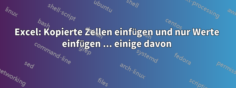 Excel: Kopierte Zellen einfügen und nur Werte einfügen ... einige davon