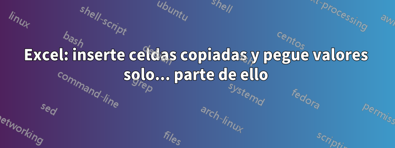 Excel: inserte celdas copiadas y pegue valores solo... parte de ello