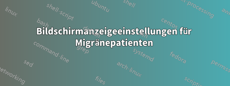 Bildschirmanzeigeeinstellungen für Migränepatienten