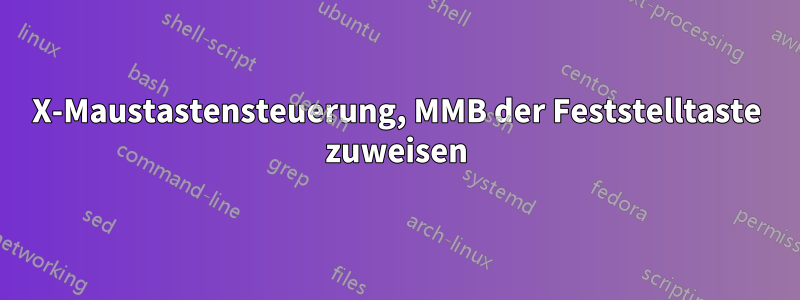 X-Maustastensteuerung, MMB der Feststelltaste zuweisen