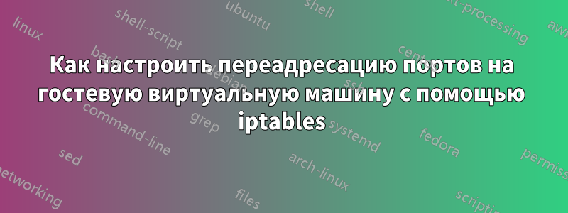 Как настроить переадресацию портов на гостевую виртуальную машину с помощью iptables