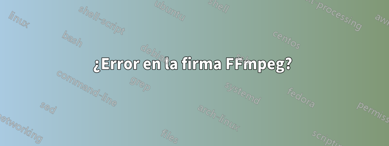 ¿Error en la firma FFmpeg?