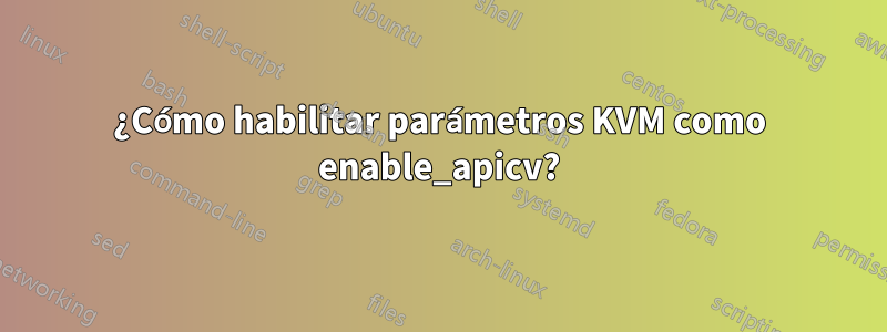 ¿Cómo habilitar parámetros KVM como enable_apicv?