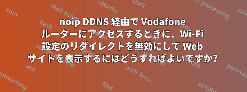 noip DDNS 経由で Vodafone ルーターにアクセスするときに、Wi-Fi 設定のリダイレクトを無効にして Web サイトを表示するにはどうすればよいですか?