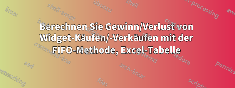 Berechnen Sie Gewinn/Verlust von Widget-Käufen/-Verkäufen mit der FIFO-Methode, Excel-Tabelle