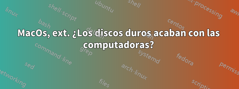 MacOs, ext. ¿Los discos duros acaban con las computadoras?