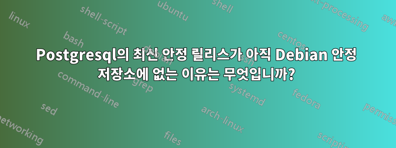 Postgresql의 최신 안정 릴리스가 아직 Debian 안정 저장소에 없는 이유는 무엇입니까?