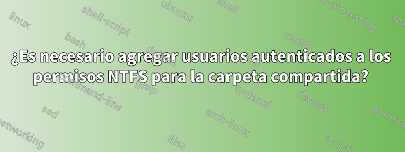 ¿Es necesario agregar usuarios autenticados a los permisos NTFS para la carpeta compartida?