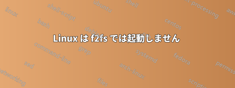 Linux は f2fs では起動しません