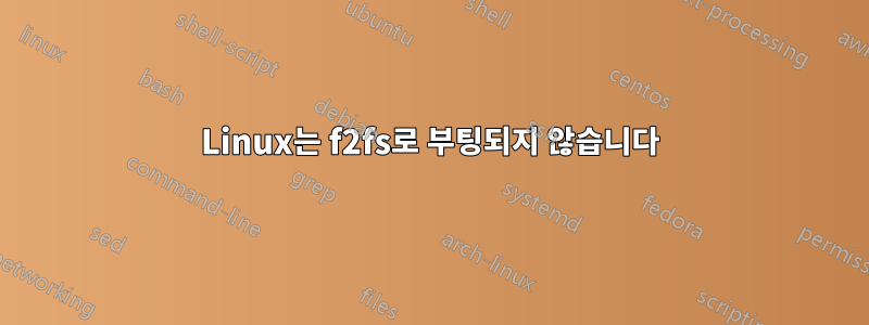 Linux는 f2fs로 부팅되지 않습니다