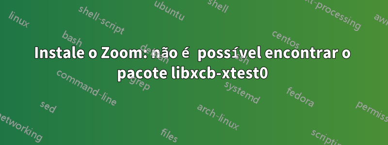 Instale o Zoom: não é possível encontrar o pacote libxcb-xtest0