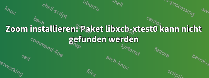 Zoom installieren: Paket libxcb-xtest0 kann nicht gefunden werden