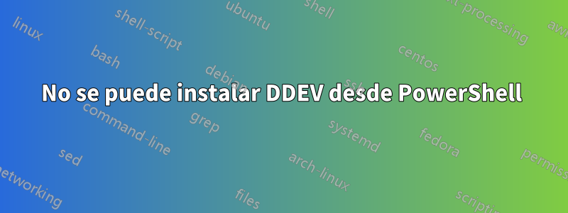 No se puede instalar DDEV desde PowerShell