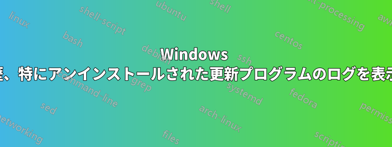 Windows の更新履歴、特にアンインストールされた更新プログラムのログを表示する方法