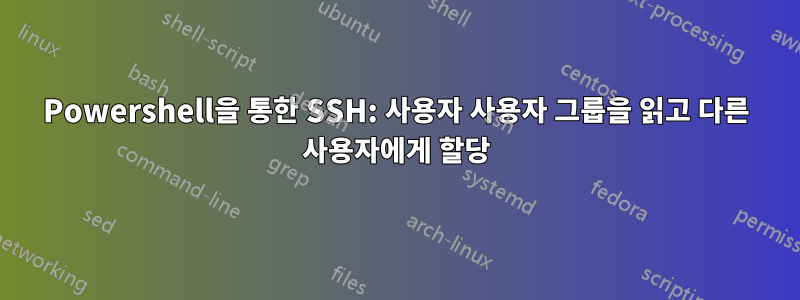 Powershell을 통한 SSH: 사용자 사용자 그룹을 읽고 다른 사용자에게 할당