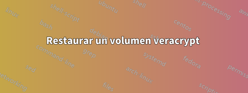 Restaurar un volumen veracrypt