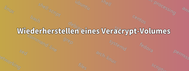 Wiederherstellen eines Veracrypt-Volumes