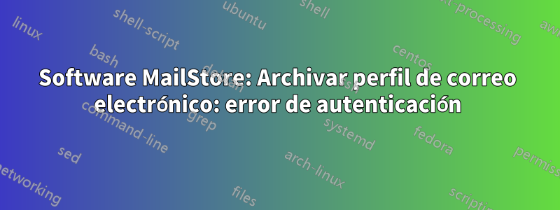 Software MailStore: Archivar perfil de correo electrónico: error de autenticación