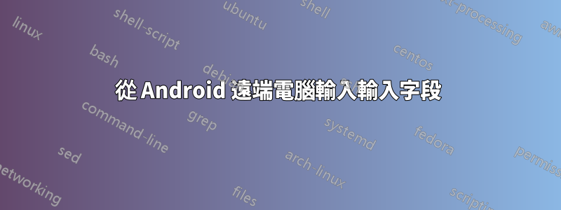 從 Android 遠端電腦輸入輸入字段