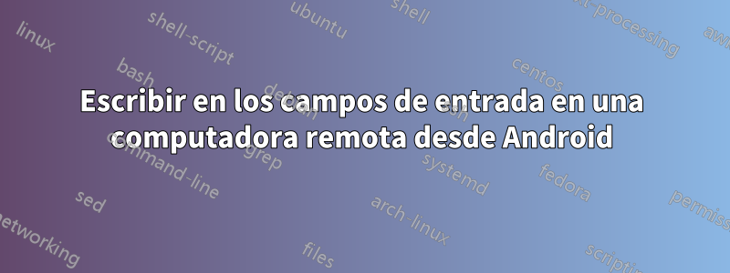 Escribir en los campos de entrada en una computadora remota desde Android