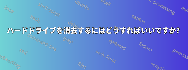 ハードドライブを消去するにはどうすればいいですか?