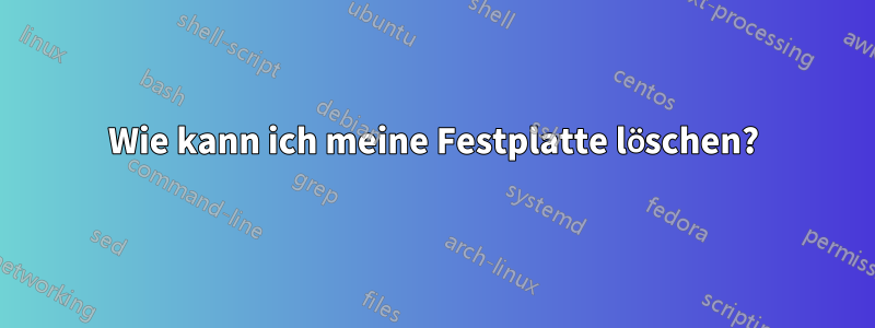 Wie kann ich meine Festplatte löschen?