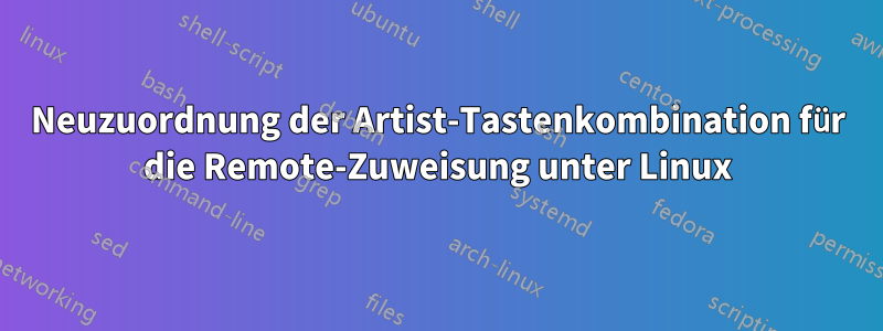 Neuzuordnung der Artist-Tastenkombination für die Remote-Zuweisung unter Linux