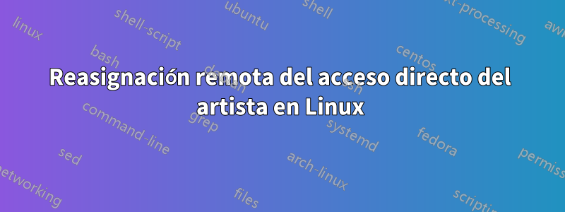 Reasignación remota del acceso directo del artista en Linux