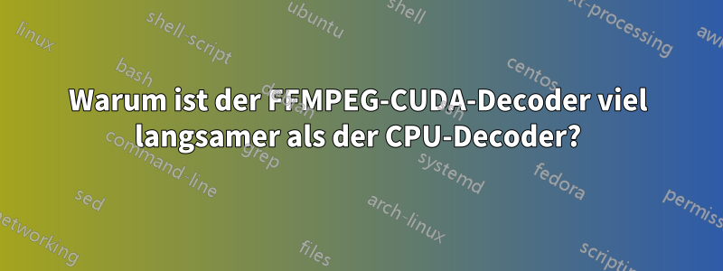 Warum ist der FFMPEG-CUDA-Decoder viel langsamer als der CPU-Decoder?