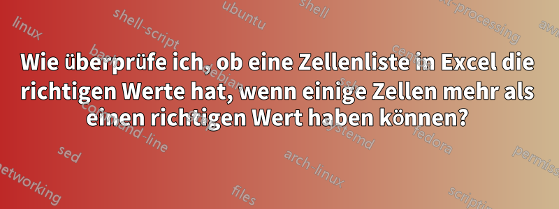 Wie überprüfe ich, ob eine Zellenliste in Excel die richtigen Werte hat, wenn einige Zellen mehr als einen richtigen Wert haben können?