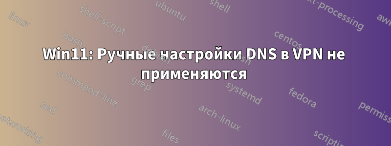 Win11: Ручные настройки DNS в VPN не применяются