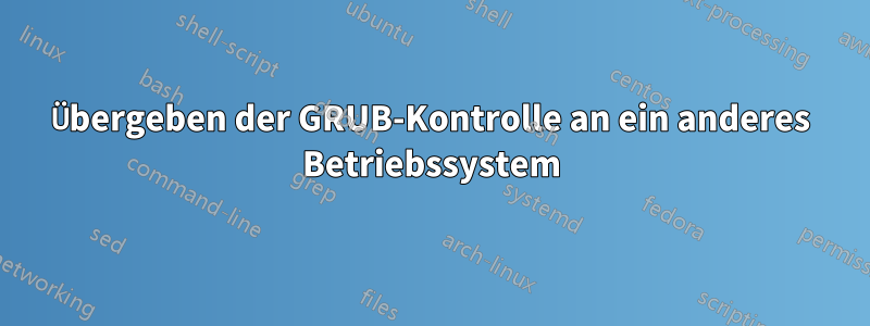 Übergeben der GRUB-Kontrolle an ein anderes Betriebssystem