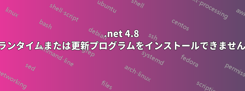 .net 4.8 ランタイムまたは更新プログラムをインストールできません