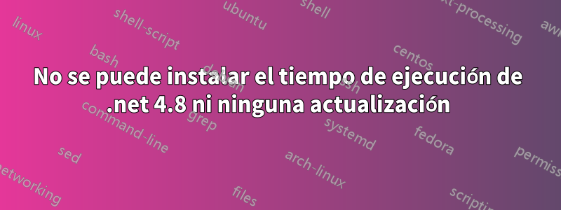 No se puede instalar el tiempo de ejecución de .net 4.8 ni ninguna actualización