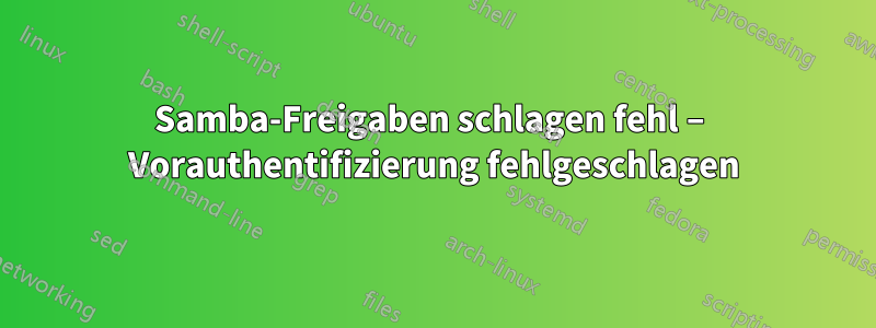 Samba-Freigaben schlagen fehl – ​​Vorauthentifizierung fehlgeschlagen