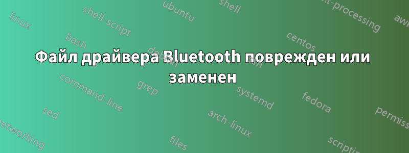 Файл драйвера Bluetooth поврежден или заменен