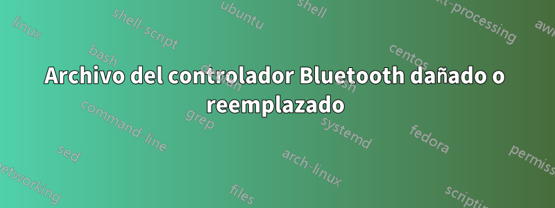 Archivo del controlador Bluetooth dañado o reemplazado